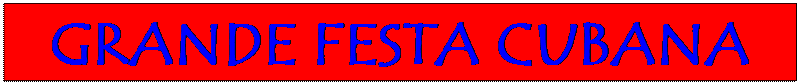 Casella di testo: GRANDE FESTA CUBANA

